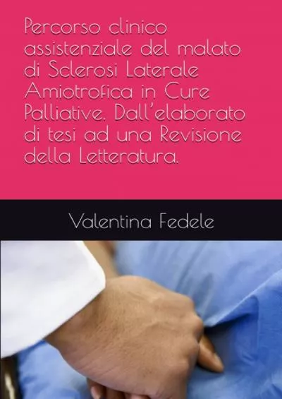 [READ] Percorso clinico assistenziale del malato di Sclerosi Laterale Amiotrofica in Cure Palliative. Dall’elaborato di tesi ad una Revisione della Letteratura. Italian Edition