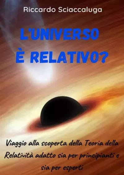 [READ] L\'Universo è Relativo?: Viaggio alla scoperta della Teoria della Relatività adatto sia per principianti e sia per esperti Italian Edition