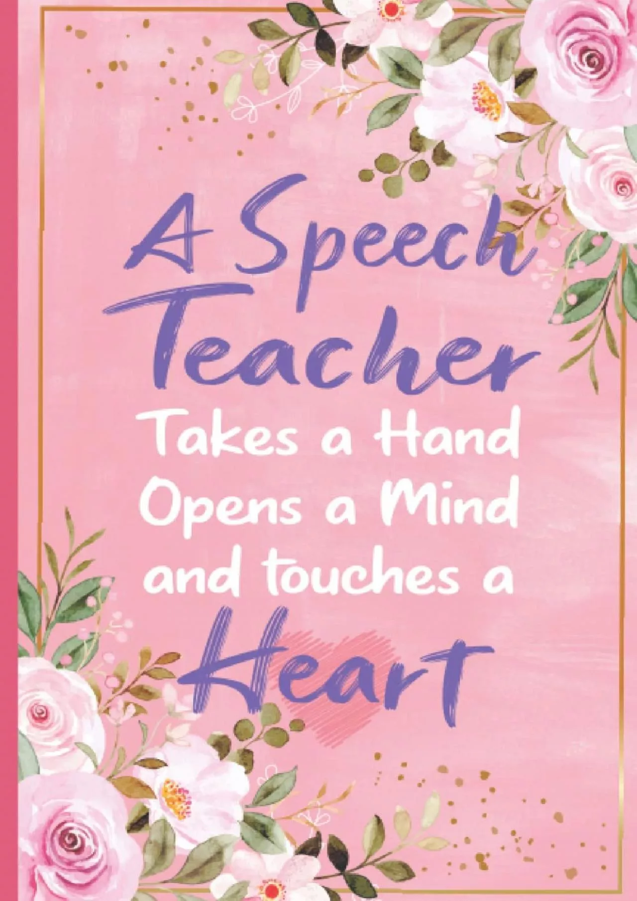 PDF-[DOWNLOAD] A Speech Teacher Takes a Hand Opens a Mind and Touches a Heart: Floral Cover