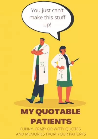 [EBOOK] My Quotable Patients: You just can\'t make this stuff up: Funny, Crazy or Witty