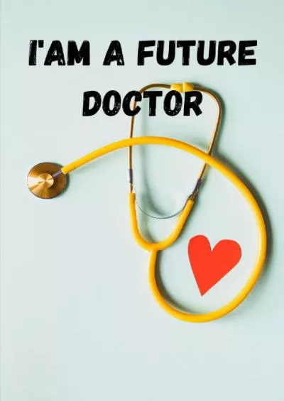 [DOWNLOAD] I AM A FUTURE DOCTOR: Carnet de notes pour les étudiants en médecine, cadeau