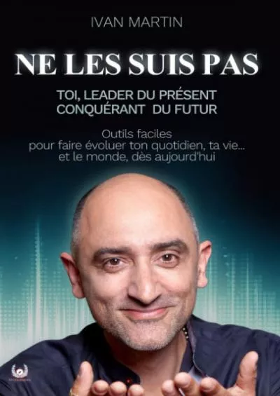 [EBOOK] NE LES SUIS PAS: Toi, Leader du Présent, Conquérant du Futur outils faciles