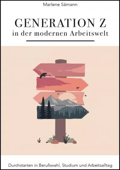 [READ] Generation Z in der modernen Arbeitswelt: Durchstarten in Berufswahl, Ausbildung/ Studium und Arbeitsalltag German Edition
