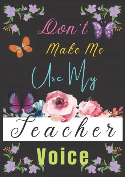 [DOWNLOAD] Teacher Gift: Don\'t Make Me Use My Teacher Voice ~ Lined Blank Notebook Journal: Great Inspirational Journal or Planner at the End of the Year | ... - Thank You Teacher for Helping Me