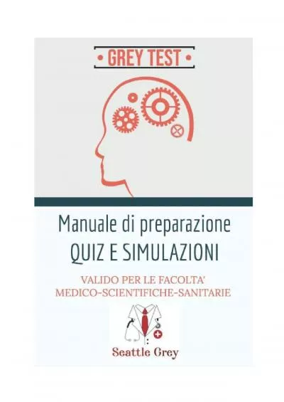 [READ] GREY TEST: Manuale di preparazione QUIZ  SIMULAZIONI inedite Seattle Grey: Test ed esercizi per le facoltà medico-scientifiche-sanitarie a numero chiuso. Italian Edition