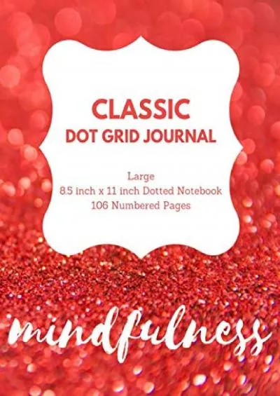 [READ] Mindfulness: Classic Dot Grid Journal Large 8.5 inch x 11 inch Dotted Notebook 106 Numbered Pages: Dot Grid Notebook | Dotted Bullet Journal | Dotted ... | Bullet Journal and Organizer | Gift Ideas