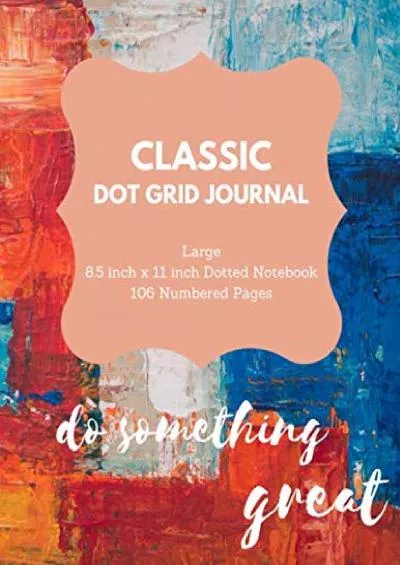 [EBOOK] Do Something Great: Classic Dot Grid Journal Large 8.5 inch x 11 inch Dotted Notebook 106 Numbered Pages: Dot Grid Notebook | Dotted Bullet Journal | ... | Bullet Journal and Organizer | Gift Ideas