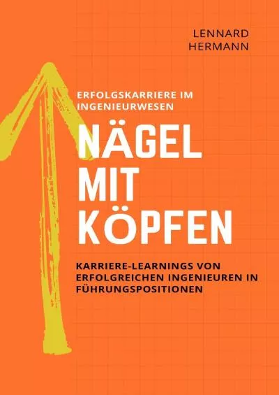 [READ] Nägel mit Köpfen - Erfolgskarriere im Ingenieurwesen: Karriere-Learnings von erfolgreichen Ingenieuren in Führungspositionen German Edition