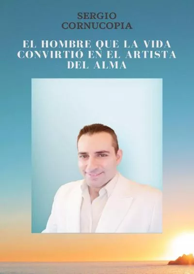 [DOWNLOAD] SERGIO CORNUCOPIA EL HOMBRE QUE LA VIDA CONVIRTIÓ EN EL ARTISTA DEL ALMA Spanish Edition