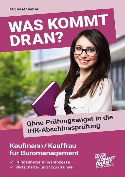 [READ] Was kommt dran? Ohne Prüfungsangst in IHK-Abschlussprüfung Kaufmann/Kauffrau für Büromanagement: Kundenbeziehungsprozesse, Wirtschafts- und Sozialkunde German Edition