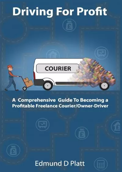 [READ] Driving For Profit: A Comprehensive Guide to Becoming a Profitable Freelance Courier/Owner-Driver