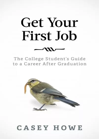 [DOWNLOAD] Get Your First Job: The College Student’s Guide to a Career After Graduation