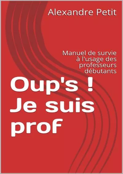 [READ] Oup\'s  Je suis prof: Manuel de survie à l\'usage des professeurs débutants French Edition