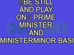 “BE STILL AND PLAY ON” PRIME MINISTER AND MINISTERMINOR BASI