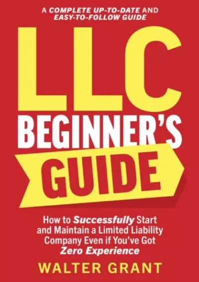 [EBOOK] LLC Beginner’s Guide: How to Successfully Start and Maintain a Limited Liability Company Even if You’ve Got Zero Experience A Complete Up-to-Date  Easy-to-Follow Guide