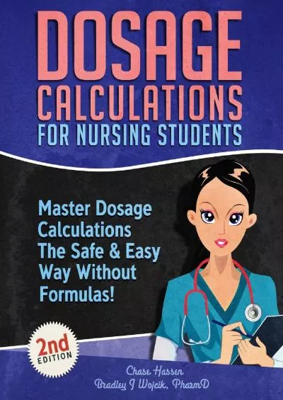 [DOWNLOAD] Dosage Calculations for Nursing Students: Master Dosage Calculations The Safe  Easy Way Without Formulas Dosage Calculation Success Series