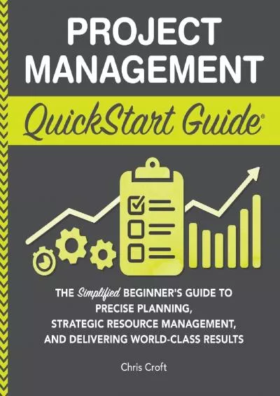 [READ] Project Management QuickStart Guide: The Simplified Beginner’s Guide to Precise Planning, Strategic Resource Management, and Delivering World Class Results