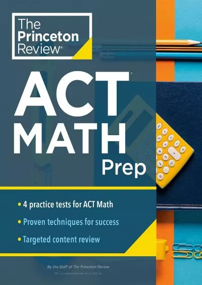 [DOWNLOAD] Princeton Review ACT Math Prep: 4 Practice Tests + Review + Strategy for the ACT Math Section College Test Preparation