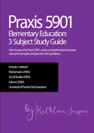 [READ] Praxis 5901 Elementary Education: 3 Subject Study Guide: How to pass the Praxis