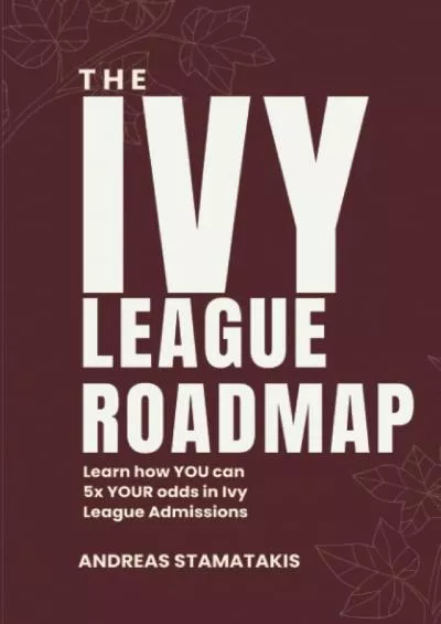 [DOWNLOAD] The Ivy League Roadmap: Learn how my Clients 5x their Odds in Ivy League Admissions