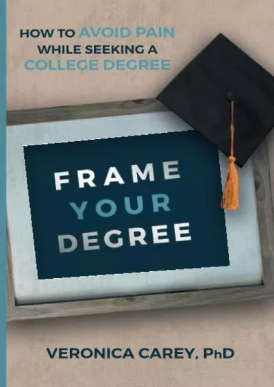 [EBOOK] Frame Your Degree: How to Avoid Pain While Seeking a College Degree