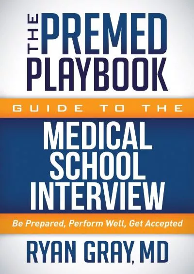 [READ] The Premed Playbook Guide to the Medical School Interview: Be Prepared, Perform Well, Get Accepted