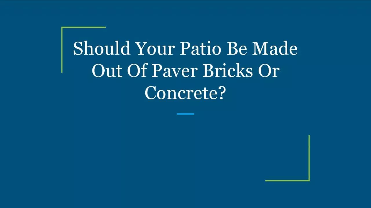 Should Your Patio Be Made Out Of Paver Bricks Or Concrete?