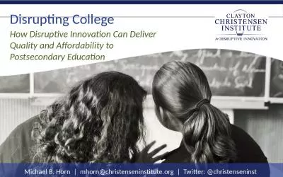 Disrupting College How Disruptive Innovation Can Deliver Quality and Affordability to Postsecondary