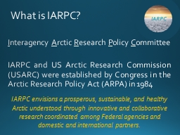 What is IARPC? IARPC envisions a prosperous, sustainable, and healthy Arctic understood through inn