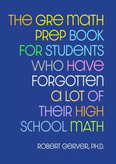 [EBOOK] The GRE Math Prep Book for Students Who Have Forgotten a Lot of Their High School