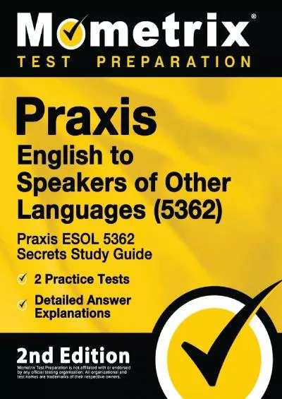 [READ] Praxis English to Speakers of Other Languages 5362 - Praxis ESOL 5362 Secrets Study Guide, 2 Practice Tests, Detailed Answer Explanations: [2nd Edition]