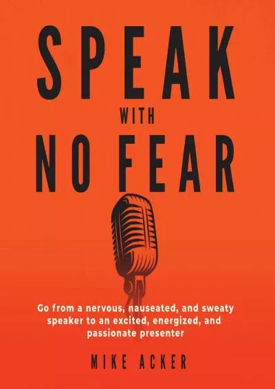[DOWNLOAD] Speak with No Fear: Go from a Nervous, Nauseated, and Sweaty Speaker to an