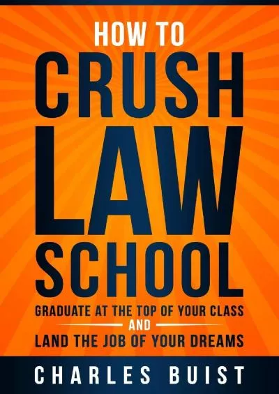 [EBOOK] How to Crush Law School: Graduate at the Top of Your Class and Land the Job of Your Dreams