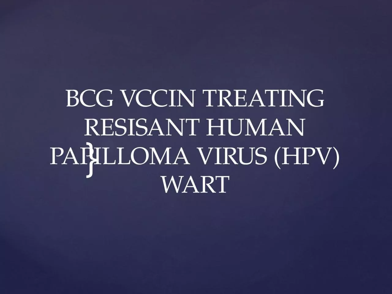 PPT-BCG VCCIN TREATING RESISANT HUMAN PAPILLOMA VIRUS (HPV) WART