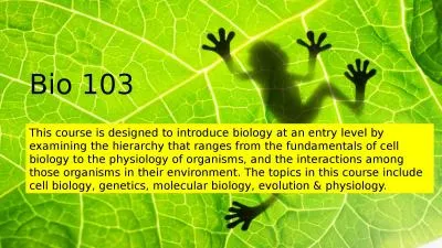 Bio 103 This course is designed to introduce biology at an entry level by examining the