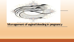 Management of vaginal bleeding in pregnancy