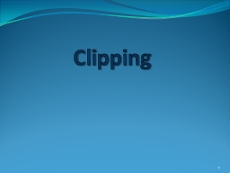 Clipping  1 Clipping Clipping is a process of dividing an object into visible and invisible portion