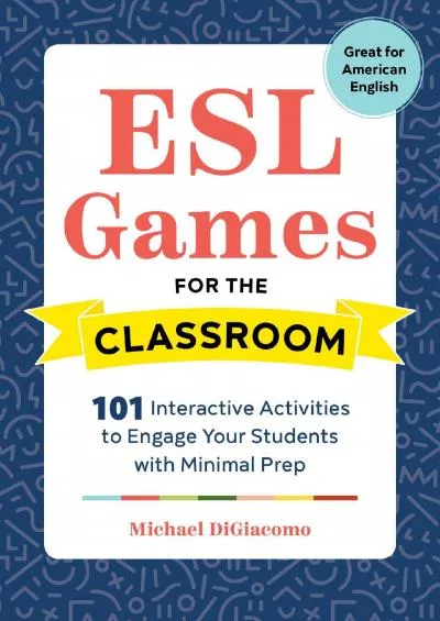 [READ] ESL Games for the Classroom: 101 Interactive Activities to Engage Your Students with Minimal Prep
