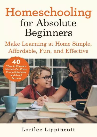 [EBOOK] Homeschooling for Absolute Beginners: Make Learning at Home Simple, Affordable, Fun, and Effective