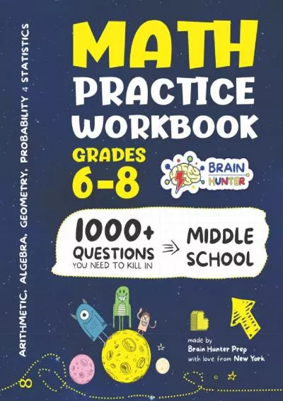 [READ] Math Practice Workbook Grades 6-8: 1000+ Questions You Need to Kill in Middle School by Brain Hunter Prep (Arithmetic, Algebra, Geometry, Measurement, ... more in Kill It Series by Brain Hunter Prep)