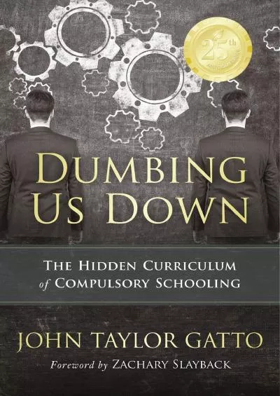 [READ] Dumbing Us Down - 25th Anniversary Edition: The Hidden Curriculum of Compulsory Schooling