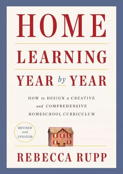 [READ] Home Learning Year by Year, Revised and Updated: How to Design a Creative and Comprehensive Homeschool Curriculum