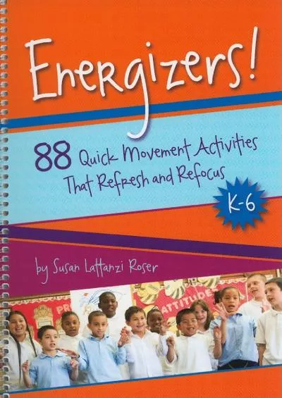 [DOWNLOAD] Energizers 88 Quick Movement Activities That Refresh and Refocus, K-6