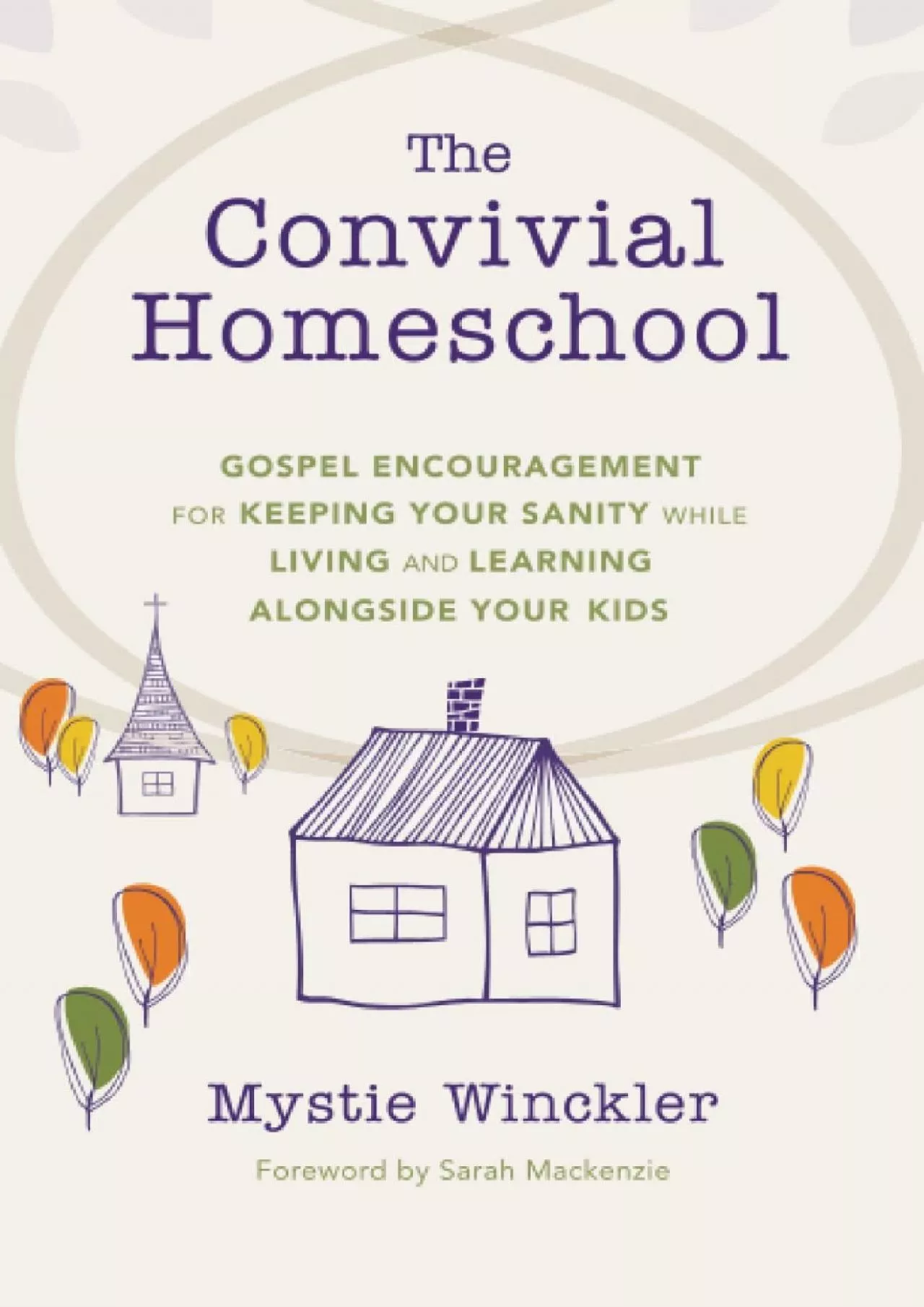 [EBOOK] The Convivial Homeschool: Gospel Encouragement for Keeping Your Sanity While Living