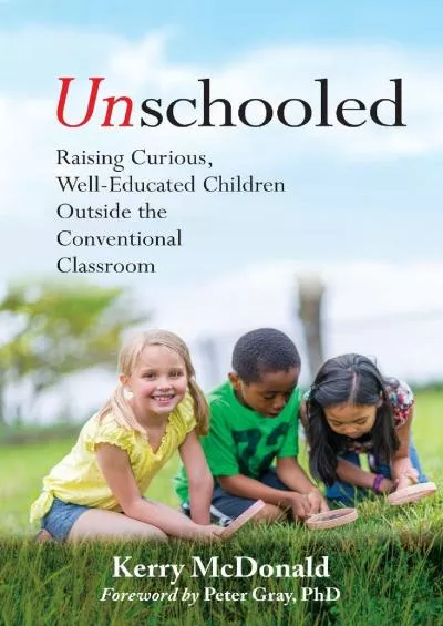 [DOWNLOAD] Unschooled: Raising Curious, Well-Educated Children Outside the Conventional