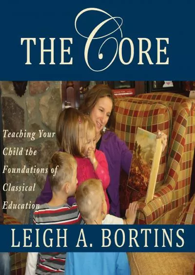 [DOWNLOAD] The Core: Teaching Your Child the Foundations of Classical Education