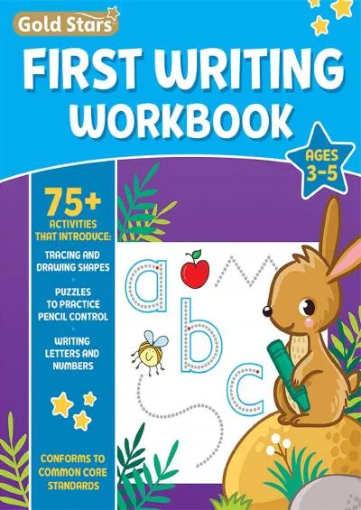 [DOWNLOAD] First Writing Workbook for Ages 3-5 with 75+ Activities, Learn to Write, Tracing, Drawing Shapes, Pencil Control, Writing Letters and Numbers, Conforms to Common Core Standards (Gold Stars Series)