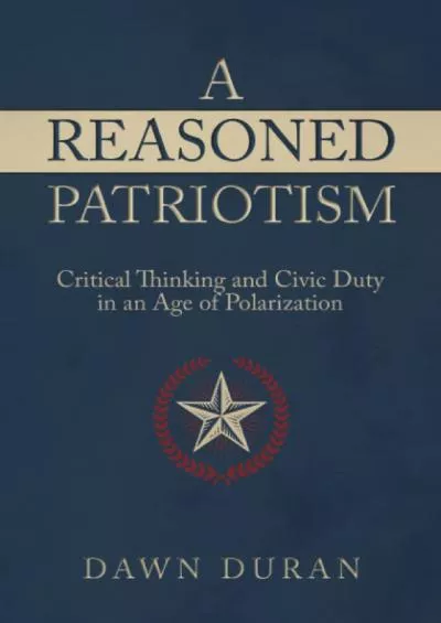 [DOWNLOAD] A Reasoned Patriotism: Critical Thinking and Civic Duty in an Age of Polarization