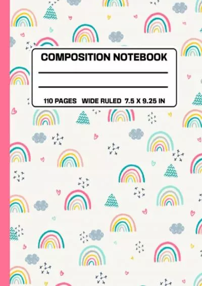 [DOWNLOAD] Composition Notebook Wide Ruled: Cute Composition Notebook for Kids, Teens  Students | Rainbows | 110 pages (7.5 x 9.25) | School Supplies