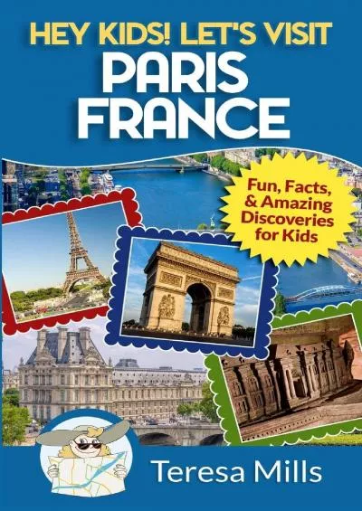 [DOWNLOAD] Hey Kids Let\'s Visit Paris France: Fun, Facts and Amazing Discoveries for